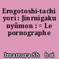 Erogotoshi-tachi yori : Jinruigaku nyûmon : = Le pornographe