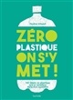 Zéro plastique on s'y met ! : 100 objets en plastique que je remplace dans mon quotidien