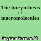 The biosynthesis of macromolecules