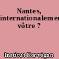 Nantes, internationalement vôtre ?
