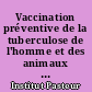Vaccination préventive de la tuberculose de l'homme et des animaux par le BCG : rapports et documents provenant des divers pays (la France exceptée) transmis à l'Institut Pasteur en 1932