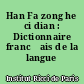 Han Fa zong he ci dian : Dictionnaire franc̜ais de la langue chinoise