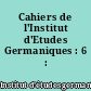 Cahiers de l'Institut d'Etudes Germaniques : 6 : 1988