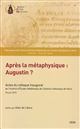 Après la métaphysique : Augustin ? : actes du colloque inaugural de l'Institut d'études médiévales de l'Institut catholique de Paris, 25 juin 2010