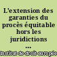 L'extension des garanties du procès équitable hors les juridictions ordinaires : les contraintes européennes