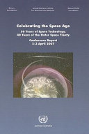 Celebrating the space age : 50 years of space technology, 40 years of the Outer space treaty : conference report, 2-3 April 2007