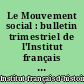 Le Mouvement social : bulletin trimestriel de l'Institut français d'histoire sociale