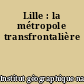Lille : la métropole transfrontalière