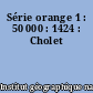 Série orange 1 : 50 000 : 1424 : Cholet
