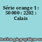 Série orange 1 : 50 000 : 2202 : Calais