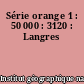 Série orange 1 : 50 000 : 3120 : Langres