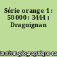 Série orange 1 : 50 000 : 3444 : Draguignan