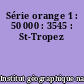 Série orange 1 : 50 000 : 3545 : St-Tropez