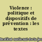 Violence : politique et dispositifs de prévention : les textes