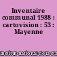 Inventaire communal 1988 : cartovision : 53 : Mayenne