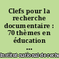 Clefs pour la recherche documentaire : 70 thèmes en éducation et formation dans "Perspectives documentaires en éducation" et "La Revue française de pédagogie"