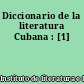 Diccionario de la literatura Cubana : [1]