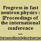 Progress in fast neutron physics : [Proceedings of the international conference on fast neutrons held at the Rice University February 26, 27, 28, 1963]