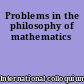 Problems in the philosophy of mathematics