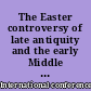 The Easter controversy of late antiquity and the early Middle Ages : its manuscripts, texts, and tables : proceedings of the 2nd International Conference on the Science of Computus in Ireland and Europe, Galway, 18-20 July 2008