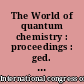 The World of quantum chemistry : proceedings : ged. by Raymond Daudel, and Bernard Pullman