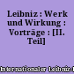 Leibniz : Werk und Wirkung : Vorträge : [II. Teil]