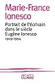 Portrait de l'écrivain dans le siècle Eugène Ionesco : 1909-1994