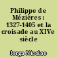 Philippe de Mézières : 1327-1405 et la croisade au XIVe siècle