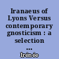 Iranaeus of Lyons Versus contemporary gnosticism : a selection from Books I and II of Adversus haereses