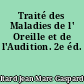 Traité des Maladies de l' Oreille et de l'Audition. 2e éd.