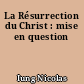 La Résurrection du Christ : mise en question