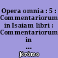 Opera omnia : 5 : Commentariorum in Isaiam libri : Commentariorum in Jeremiam Libri : Translatio Homiliarum novem Origenis in visiones Isaiae : Abbrevatio in Isaiam