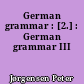 German grammar : [2.] : German grammar III