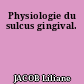 Physiologie du sulcus gingival.