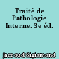 Traité de Pathologie Interne. 3e éd.