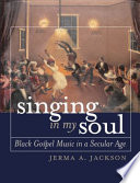 Singing in my soul : black gospel music in a secular age