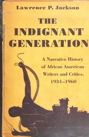 The indignant generation : a narrative history of African American writers and critics, 1934-1960