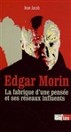 Edgar Morin : la fabrique d'une pensée et ses réseaux influents