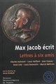 Max Jacob écrit : lettres à six amis : Charles Oulmont, Louis Vaillant, Jean Cassou, René Iché, Louis Dumoulin, Marcel Métivier