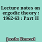 Lecture notes on ergodic theory : 1962-63 : Part II