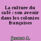La culture du café : son avenir dans les colonies françaises