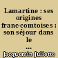 Lamartine : ses origines franc-comtoises : son séjour dans le Jura et la Savoie pendant son émigration en 1815