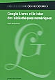 Google Livres et le futur des bibliothèques numériques : historique du projet, techniques documentaires, alternatives et controverses