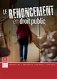 Le renoncement en droit public : actes du colloque des 10 et 11 septembre 2019, Université Toulouse 1 Capitole