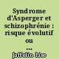 Syndrome d'Asperger et schizophrénie : risque évolutif ou diagnostic différentiel ?