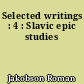 Selected writings : 4 : Slavic epic studies