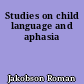 Studies on child language and aphasia