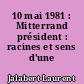 10 mai 1981 : Mitterrand président : racines et sens d'une victoire
