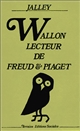 Wallon, lecteur de Freud et Piaget : trois études suivies des textes de Wallon sur la psychanalyse et d'un lexique des termes techniques