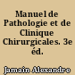 Manuel de Pathologie et de Clinique Chirurgicales. 3e éd.